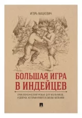 Большая игра в индейцев: приключенческий роман для мальчиков…и девочек, которым нравятся смелые мальчики