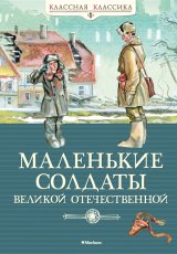 Маленькие солдаты Великой Отечественной. Стихи и рассказы
