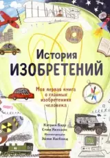 История изобретений. Моя первая книга о главных изобретениях человека