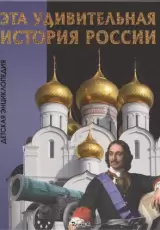Эта удивительная История России. Детская энциклопедия