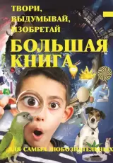 Большая книга экспериментов. Твори, выдумывай, изобретай