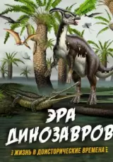 Эра динозавров. Жизнь в доисторические времена